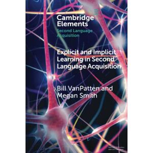 VanPatten, Bill Explicit and Implicit Learning in Second Language Acquisition (Elements in Second Language Acquisition) VanPatten, Bill Explicit and Implicit Learning in Second Language Acquisition (Elements in Second Language Acquisition)
