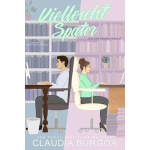 Burgoa, Claudia Vielleicht Später: Eine romantische Komödie der Gegensätze: 1 (Die Spearman Familie) Burgoa, Claudia Vielleicht Später: Eine romantische Komödie der Gegensätze: 1 (Die Spearman Familie)