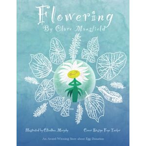 Mansfield, Clare Flowering: An Award-Winning Story about Egg Donation Mansfield, Clare Flowering: An Award-Winning Story about Egg Donation