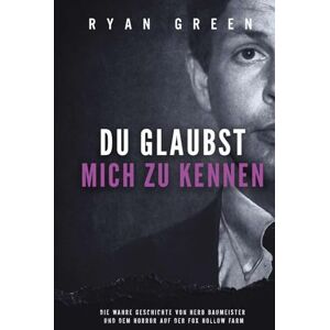 Green, Ryan Du Glaubst, Mich Zu Kennen: Die Wahre Geschichte Von Herb Baumeister Und Dem Horror Auf Der Fox Hollow Farm (Wahres Verbrechen) Green, Ryan Du Glaubst, Mich Zu Kennen: Die Wahre Geschichte Von Herb Baumeister Und Dem Horror Auf Der Fox Hollow Farm (Wahres Verbrechen)