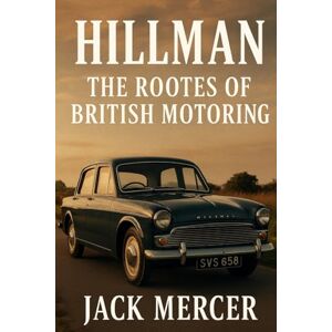 Mercer, Jack Hillman: The Rootes of British Motoring Mercer, Jack Hillman: The Rootes of British Motoring