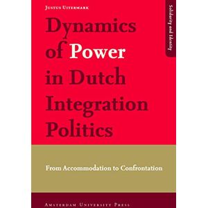 Uitermark, Justus Dynamics of Power in Dutch Integration Politics: From Accommodation to Confrontation (Solidarity and Identity) Uitermark, Justus Dynamics of Power in Dutch Integration Politics: From Accommodation to Confrontation (Solidarity and Identity)