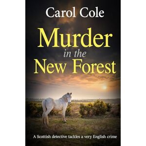 Cole, Carol Murder in the New Forest: A Scottish detective tackles a very English crime (The DI Callum MacLean mysteries) Cole, Carol Murder in the New Forest: A Scottish detective tackles a very English crime (The DI Callum MacLean mysteries)