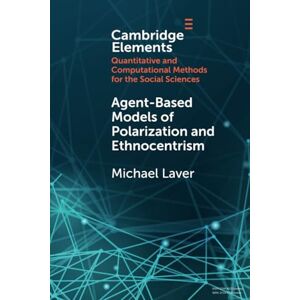 Laver, Michael Agent-Based Models of Polarization and Ethnocentrism (Elements in Quantitative and Computational Methods for the Social Sciences) Laver, Michael Agent-Based Models of Polarization and Ethnocentrism (Elements in Quantitative and Computational Methods for the Social Sciences)