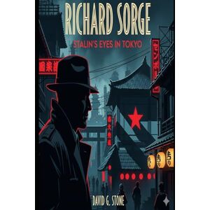 Stone, David G. Richard Sorge: Stalin’s Eyes in Tokyo (Masters of Espionage: The World's Most Dangerous Spies) Stone, David G. Richard Sorge: Stalin’s Eyes in Tokyo (Masters of Espionage: The World's Most Dangerous Spies)
