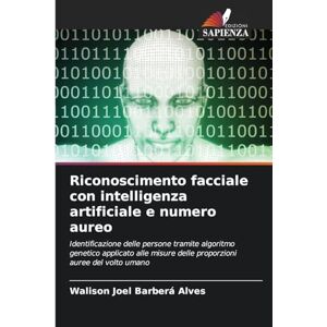 Joel Barberá Alves, Walison Riconoscimento facciale con intelligenza artificiale e numero aureo: Identificazione delle persone tramite algoritmo genetico applicato alle misure delle proporzioni auree del volto umano Joel Barberá Alves, Walison Riconoscimento facciale con intelligenza artificiale e numero aureo: Identificazione delle persone tramite algoritmo genetico applicato alle misure delle proporzioni auree del volto umano