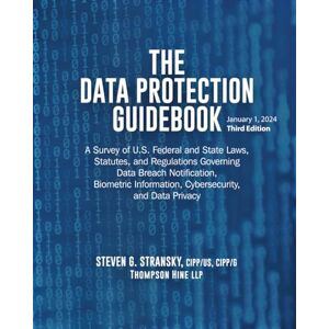 Stransky Esq., Steven The Data Protection Guidebook: A Survey of U.S. Federal and State Laws Statutes, and Regulations Governing Data Breach Notification, Biometric Information, Cybersecurity, and Data Privacy. Stransky Esq., Steven The Data Protection Guidebook: A Survey of U.S. Federal and State Laws Statutes, and Regulations Governing Data Breach Notification, Biometric Information, Cybersecurity, and Data Privacy.