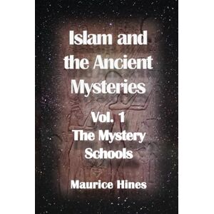 Hines, Maurice L Islam and the Ancient Mysteries Vol. 1: The Mystery Schools Hines, Maurice L Islam and the Ancient Mysteries Vol. 1: The Mystery Schools