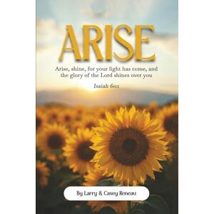 Reneau, Larry Arise: Arise, shine, for your light has come, and the glory of the Lord shines over you Reneau, Larry Arise: Arise, shine, for your light has come, and the glory of the Lord shines over you