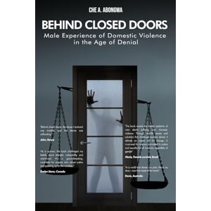 Abongwa, Che A. Behind Closed Doors: Male Experience of Domestic Violence in the Age of Denial Abongwa, Che A. Behind Closed Doors: Male Experience of Domestic Violence in the Age of Denial