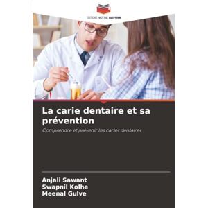 SAWANT, ANJALI La carie dentaire et sa prévention: Comprendre et prévenir les caries dentaires SAWANT, ANJALI La carie dentaire et sa prévention: Comprendre et prévenir les caries dentaires