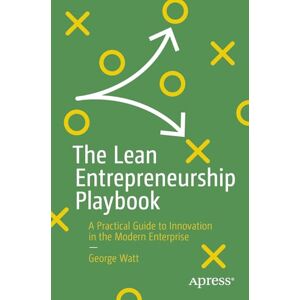 Watt, George The Lean Entrepreneurship Playbook: A Practical Guide to Innovation in the Modern Enterprise Watt, George The Lean Entrepreneurship Playbook: A Practical Guide to Innovation in the Modern Enterprise