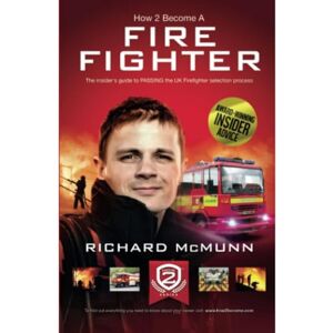 McMunn, Richard How To Become A Firefighter: The Insider's Guide to Passing the UK Firefighter Selection Process: 2 McMunn, Richard How To Become A Firefighter: The Insider's Guide to Passing the UK Firefighter Selection Process: 2