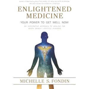 Fondin, Michelle S. Enlightened Medicine Your Power to Get Well Now: An Integrative Approach to Healing the Seven Deadly Lifestyle Diseases (The Wheel of Healing with Ayurveda Books) Fondin, Michelle S. Enlightened Medicine Your Power to Get Well Now: An Integrative Approach to Healing the Seven Deadly Lifestyle Diseases (The Wheel of Healing with Ayurveda Books)