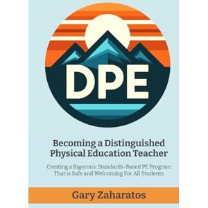 Zaharatos, Gary Becoming a Distinguished Physical Education Teacher: Creating a Rigorous, Standards-Based PE Program That is Safe and Welcoming For All Students Zaharatos, Gary Becoming a Distinguished Physical Education Teacher: Creating a Rigorous, Standards-Based PE Program That is Safe and Welcoming For All Students