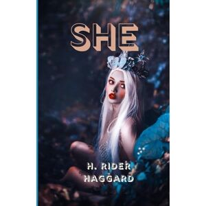 HAGGARD, H. RIDER SHE: A Legendary Tale of Immortality, Adventure, and Forbidden Love HAGGARD, H. RIDER SHE: A Legendary Tale of Immortality, Adventure, and Forbidden Love