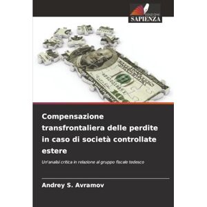 Avramov, Andrey S. Compensazione transfrontaliera delle perdite in caso di società controllate estere: Un'analisi critica in relazione al gruppo fiscale tedesco Avramov, Andrey S. Compensazione transfrontaliera delle perdite in caso di società controllate estere: Un'analisi critica in relazione al gruppo fiscale tedesco
