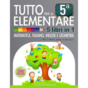 Editore, Crescere Insieme Tutto per la 5° Elementare: 5 libri in 1: matematica, italiano, inglese e geometria per l’intero anno scolastico Editore, Crescere Insieme Tutto per la 5° Elementare: 5 libri in 1: matematica, italiano, inglese e geometria per l’intero anno scolastico