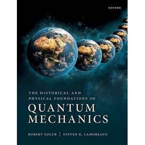 Golub, Robert The Historical and Physical Foundations of Quantum Mechanics Golub, Robert The Historical and Physical Foundations of Quantum Mechanics