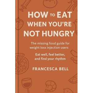 Bell, Francesca How to Eat When You’re Not Hungry: A kind and practical guide to eating well on weight loss medication – Restore your rhythm and nourish your life (The Britalian Diet) Bell, Francesca How to Eat When You’re Not Hungry: A kind and practical guide to eating well on weight loss medication – Restore your rhythm and nourish your life (The Britalian Diet)