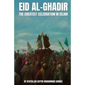 Shirazi, Ayatollah Sayyid Muhammad Eid al-Ghadir: The greatest celebration in Islam Shirazi, Ayatollah Sayyid Muhammad Eid al-Ghadir: The greatest celebration in Islam