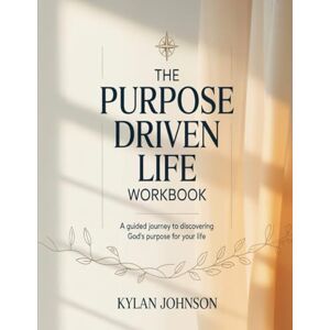 Johnson, Kylan The Purpose Driven Life Workbook: A Guided Journey To Discovering God's Purpose For Your Life Johnson, Kylan The Purpose Driven Life Workbook: A Guided Journey To Discovering God's Purpose For Your Life