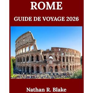 R. Blake, Nathan ROME GUIDE DE VOYAGE 2026: À la découverte de l’histoire, de la culture, des sites emblématiques et de la vie locale au milieu de rues anciennes et de merveilles intemporelles R. Blake, Nathan ROME GUIDE DE VOYAGE 2026: À la découverte de l’histoire, de la culture, des sites emblématiques et de la vie locale au milieu de rues anciennes et de merveilles intemporelles