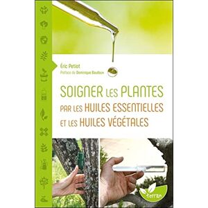 Petiot, Éric Soigner les plantes par les huiles essentielles et les huiles végétales Petiot, Éric Soigner les plantes par les huiles essentielles et les huiles végétales