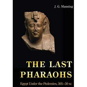 Manning, J. G. The Last Pharaohs: Egypt Under the Ptolemies, 305-30 BC Manning, J. G. The Last Pharaohs: Egypt Under the Ptolemies, 305-30 BC