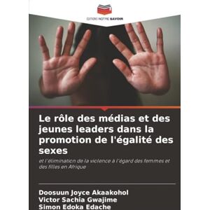 Akaakohol, Doosuun Joyce Le rôle des médias et des jeunes leaders dans la promotion de l'égalité des sexes: et l'élimination de la violence à l'égard des femmes et des filles en Afrique Akaakohol, Doosuun Joyce Le rôle des médias et des jeunes leaders dans la promotion de l'égalité des sexes: et l'élimination de la violence à l'égard des femmes et des filles en Afrique