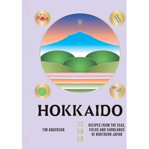 Anderson, Tim Hokkaido: Recipes from the Seas, Fields and Farmlands of Northern Japan Anderson, Tim Hokkaido: Recipes from the Seas, Fields and Farmlands of Northern Japan