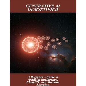 Jolly, Dylan Generative Ai Demystified: A Beginner'S Guide To Artificial Intelligence, Chatgpt, And Machine Learning Jolly, Dylan Generative Ai Demystified: A Beginner'S Guide To Artificial Intelligence, Chatgpt, And Machine Learning