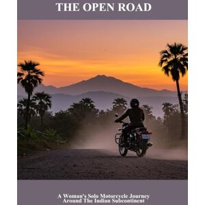 Savage, Kristopher The Open Road: A Woman'S Solo Motorcycle Journey Around The Indian Subcontinent Savage, Kristopher The Open Road: A Woman'S Solo Motorcycle Journey Around The Indian Subcontinent