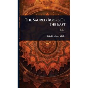 Mã1/4ller, Friedrich Max The Sacred Books Of The East Mã1/4ller, Friedrich Max The Sacred Books Of The East