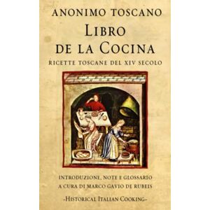 Anonimo Toscano Libro de la Cocina: Ricette toscane del XIV secolo (Historical Italian Cooking) Anonimo Toscano Libro de la Cocina: Ricette toscane del XIV secolo (Historical Italian Cooking)