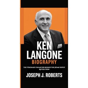 Roberts KEN LANGONE BIOGRAPHY: The Visionary Financier Behind The Home Depot Revolution Roberts KEN LANGONE BIOGRAPHY: The Visionary Financier Behind The Home Depot Revolution