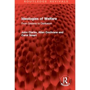 Clarke, John Ideologies of Welfare: From Dreams to Disillusion (Routledge Revivals) Clarke, John Ideologies of Welfare: From Dreams to Disillusion (Routledge Revivals)