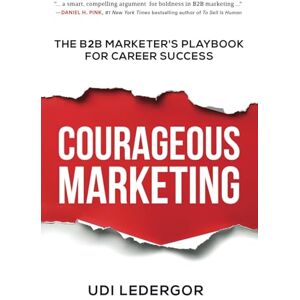 Ledergor, Udi Courageous Marketing: The B2B Marketer's Playbook for Career Success Ledergor, Udi Courageous Marketing: The B2B Marketer's Playbook for Career Success