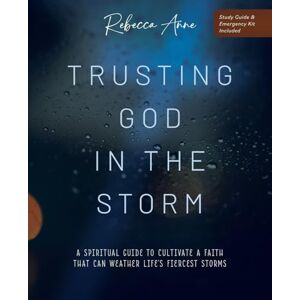 Anne, Rebecca Trusting God in the Storm: A Spiritual Guide to Cultivate a Faith That Can Weather Life's Fiercest Storms Anne, Rebecca Trusting God in the Storm: A Spiritual Guide to Cultivate a Faith That Can Weather Life's Fiercest Storms