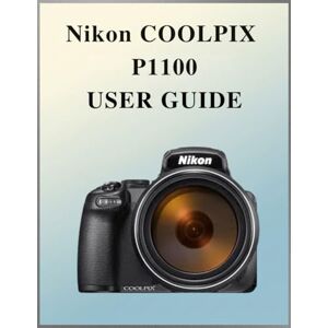 Laurent, Susan Nikon Coolpix P1100 User Guide: The Definitive Easy-Step Manual: Your Complete Handbook to Mastering Photography Fundamentals and Creative Techniques, Tailored for Every Age and Skill Level. Laurent, Susan Nikon Coolpix P1100 User Guide: The Definitive Easy-Step Manual: Your Complete Handbook to Mastering Photography Fundamentals and Creative Techniques, Tailored for Every Age and Skill Level.