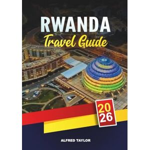 Taylor RWANDA TRAVEL GUIDE 2026: Kigali, Volcanoes National Park, Gorilla Trekking, Nyungwe Forest, Lake Kivu & Cultural Tours Taylor RWANDA TRAVEL GUIDE 2026: Kigali, Volcanoes National Park, Gorilla Trekking, Nyungwe Forest, Lake Kivu & Cultural Tours