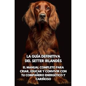 Books, Inkspire La Guía Definitiva del Setter Irlandés: El Manual Completo para Criar, Educar y Convivir con Tu Compañero Energético y Cariñoso Books, Inkspire La Guía Definitiva del Setter Irlandés: El Manual Completo para Criar, Educar y Convivir con Tu Compañero Energético y Cariñoso