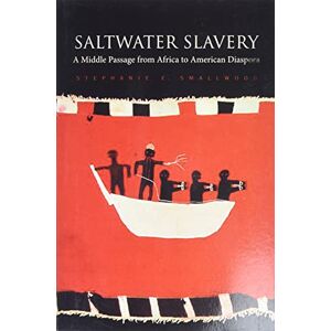 Smallwood Saltwater Slavery: A Middle Passage from Africa to American Diaspora Smallwood Saltwater Slavery: A Middle Passage from Africa to American Diaspora