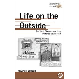 Fuglerud, Oivind LIFE ON THE OUTSIDE: The Tamil Diaspora and Long-Distance Nationalism (Anthropology, Culture and Society) Fuglerud, Oivind LIFE ON THE OUTSIDE: The Tamil Diaspora and Long-Distance Nationalism (Anthropology, Culture and Society)