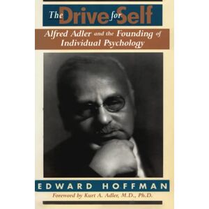 Hoffman, Edward THE DRIVE FOR SELF: ALFRED ADLER AND THE FOUNDING OF INDIVIDUAL PSYCHOLOGY Hoffman, Edward THE DRIVE FOR SELF: ALFRED ADLER AND THE FOUNDING OF INDIVIDUAL PSYCHOLOGY