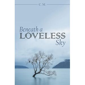 C. M. Beneath a Loveless Sky C. M. Beneath a Loveless Sky