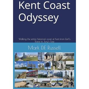 Russell, Mr Mark D.F. Kent Coast Odyssey: Walking the entire historical coast of Kent from Earl’s Sluice to Jury’s Gap Russell, Mr Mark D.F. Kent Coast Odyssey: Walking the entire historical coast of Kent from Earl’s Sluice to Jury’s Gap