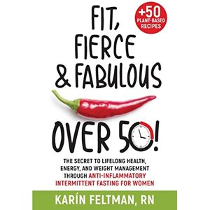 Feltman RN, Karín Fit, Fierce, and Fabulous Over 50!: The Secret to Lifelong Health, Energy, and Weight Management Through Anti-inflammatory Intermittent Fasting for Women. Feltman RN, Karín Fit, Fierce, and Fabulous Over 50!: The Secret to Lifelong Health, Energy, and Weight Management Through Anti-inflammatory Intermittent Fasting for Women.
