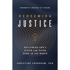 Crenshaw, Christina Redeeming Justice: Doing Good for God's Glory: Reclaiming God’s Vision for Doing Good in the World Crenshaw, Christina Redeeming Justice: Doing Good for God's Glory: Reclaiming God’s Vision for Doing Good in the World