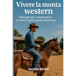 Alessi Vivere la monta western: Manuale per comprendere e vivere l’equitazione americana (Master equitazione) Alessi Vivere la monta western: Manuale per comprendere e vivere l’equitazione americana (Master equitazione)